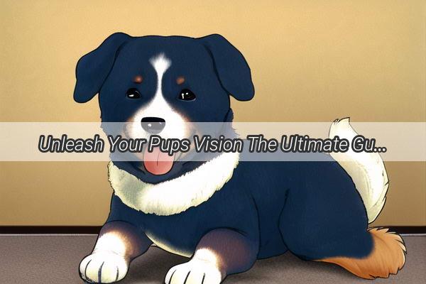 Unleash Your Pups Vision The Ultimate Guide to Dog Grooming Around the Eyes